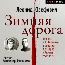 Зимняя дорога. Генерал А. Н. Пепеляев и анархист И. Я. Строд в Якутии. 1922-1923