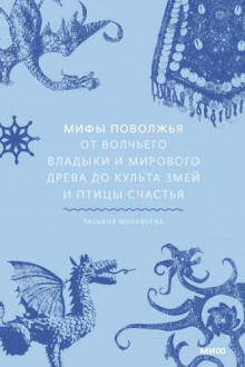 Мифы Поволжья. От Волчьего владыки и Мирового древа до культа змей и птицы счастья